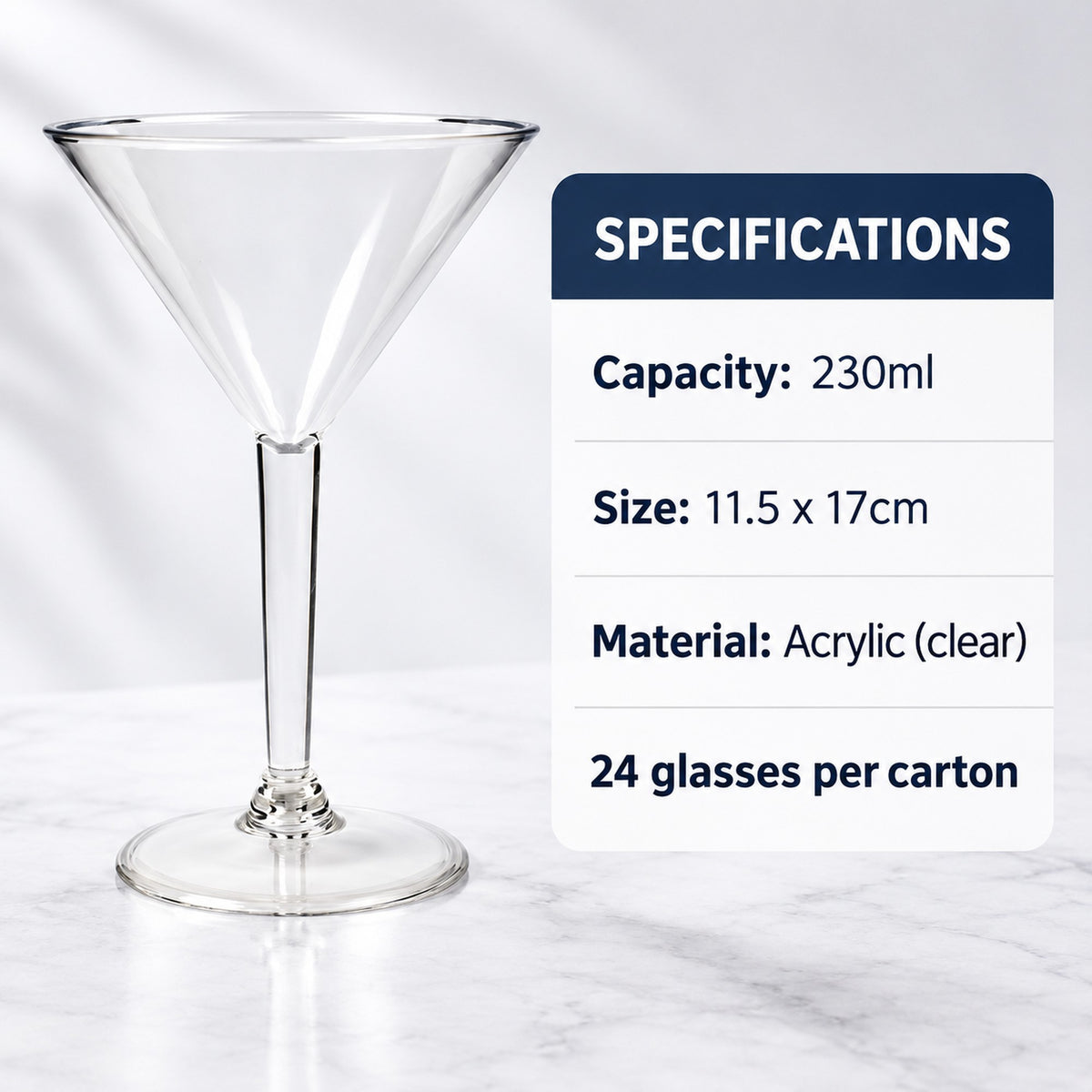 Plastic martini glass specifications: 230ml, 11.5 x 17cm, clear acrylic, 24 glasses per carton