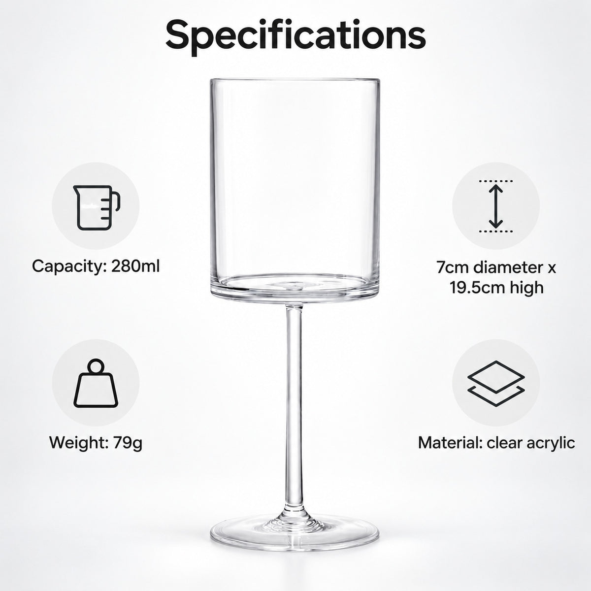 Plastic wine glass specifications: 280ml, 7cm diameter x 19.5cm high, 79g, clear acrylic