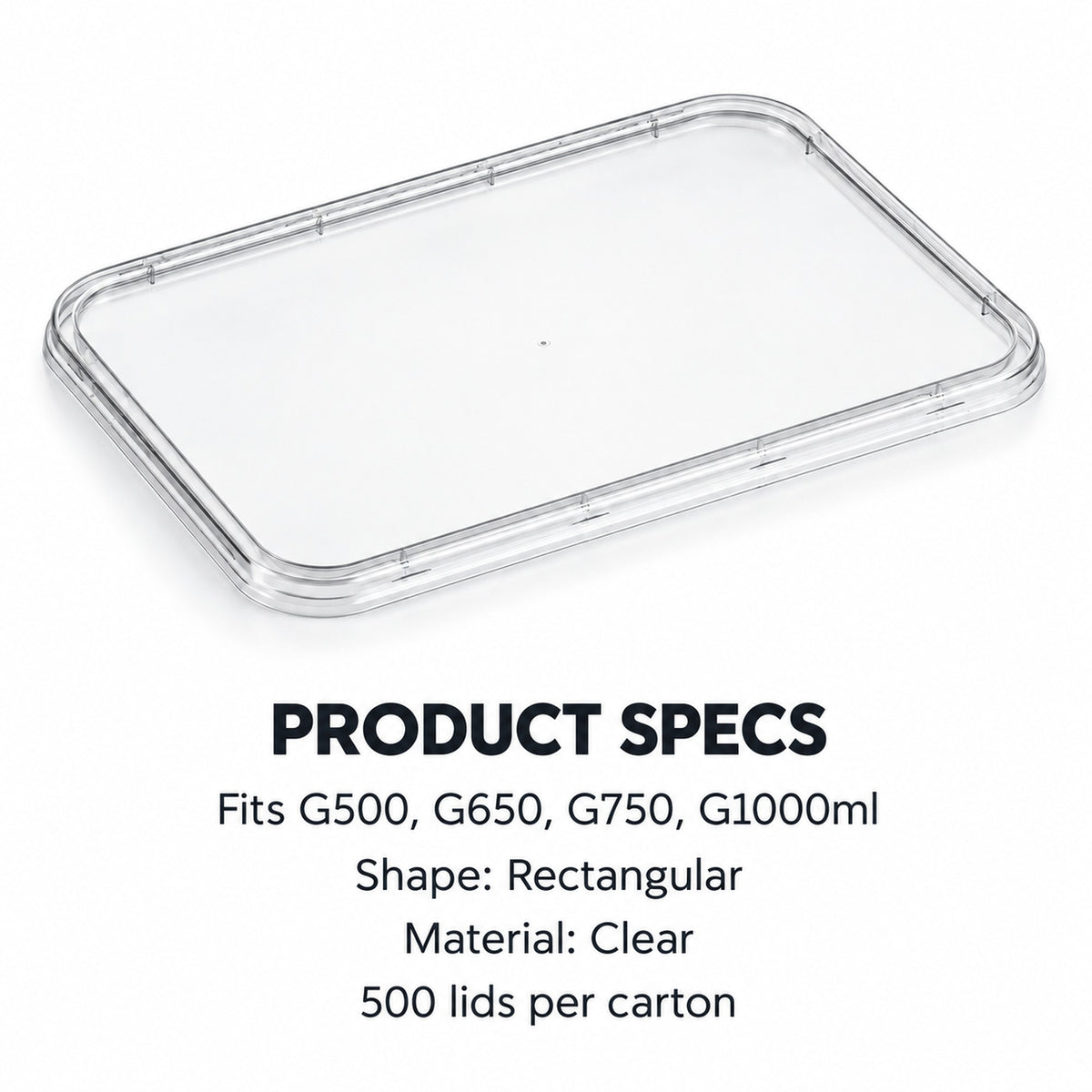 Container lids specs: fits G500 G650 G750 G1000ml, rectangular, clear, 500 per carton